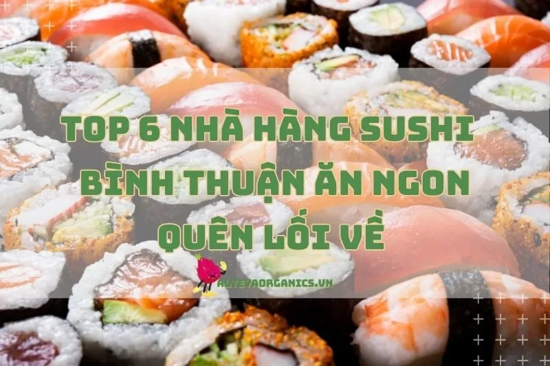 Ăn ngon quên lối về với các nhà hàng sushi ở Bình Thuận 2024