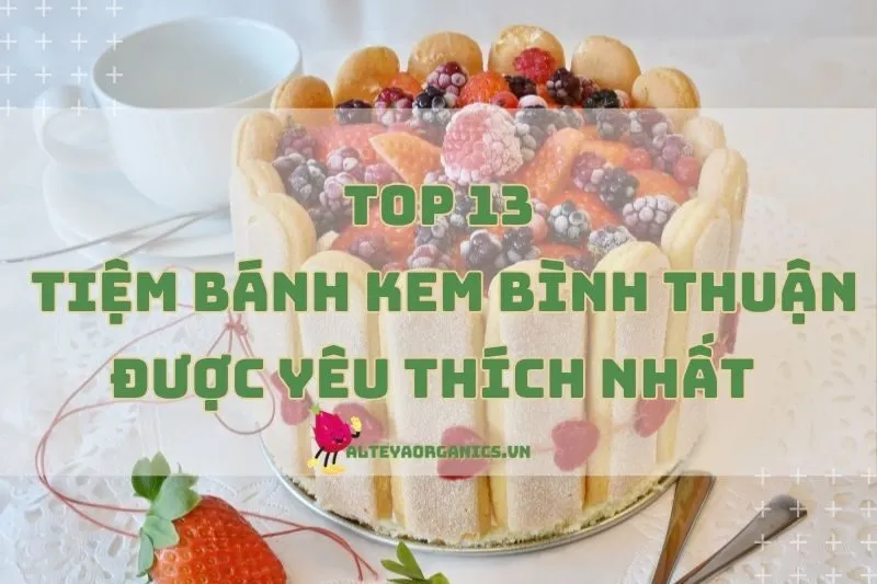 Bỏ Túi Các Tiệm Bánh Kem Bình Thuận Được Yêu Thích Nhất 2024