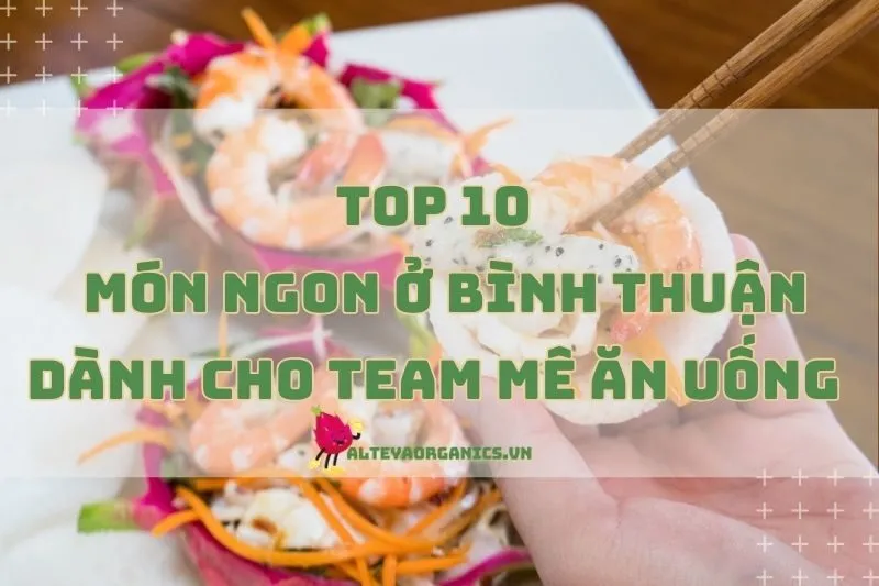 Bỏ túi ngay các món ngon ở Bình Thuận dành cho team mê ăn uống 2024