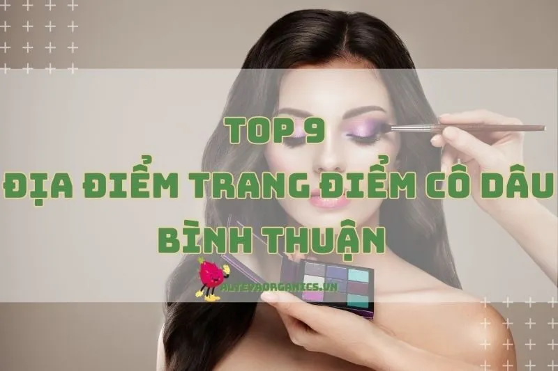 Địa điểm trang điểm cô dâu Bình Thuận giúp bạn tỏa sáng rực rỡ 2024