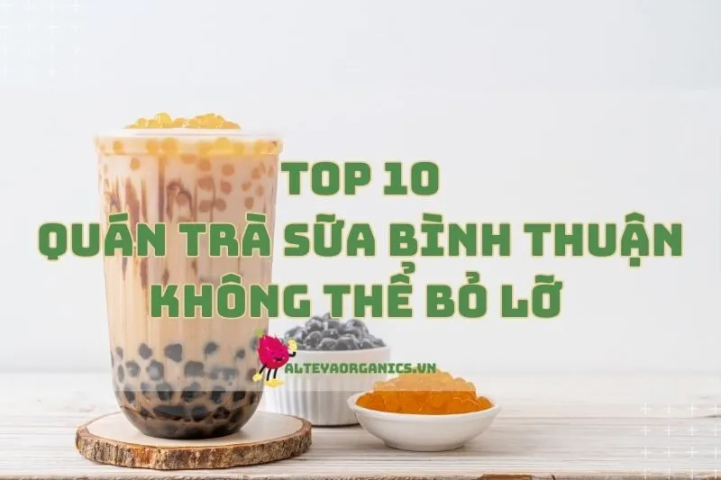 Điểm Danh 10 Quán Trà Sữa Bình Thuận Không Thể Bỏ Lỡ 2024