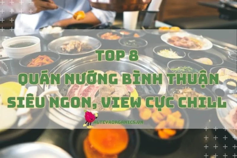 Khám Phá 8 Quán Nướng Bình Thuận Siêu Ngon, View Cực Chill 2024