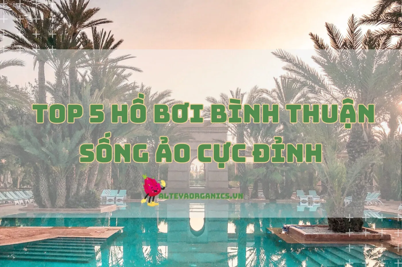 Top 5 hồ bơi Bình Thuận 2024: Sống ảo cực đỉnh!