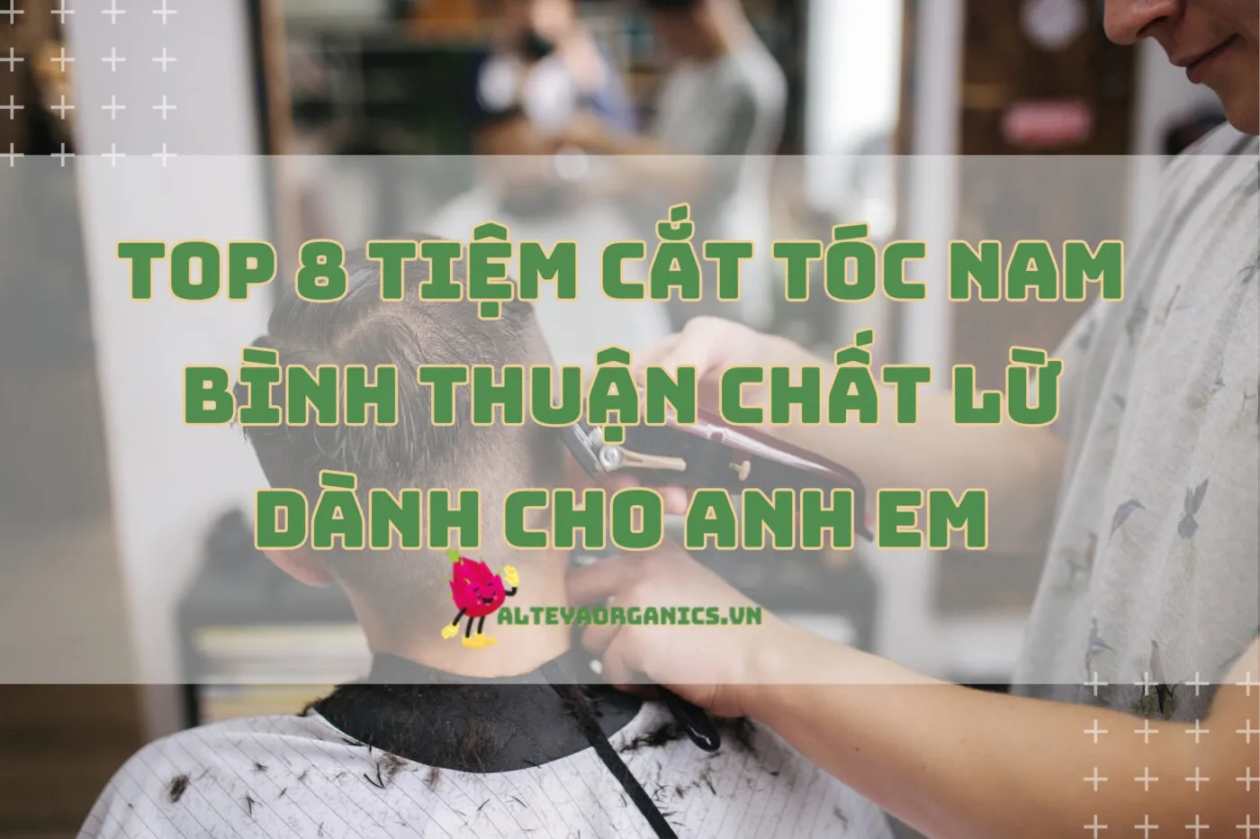 Top 8 Tiệm Cắt Tóc Nam Bình Thuận Chất Lừ Dành Cho Anh Em 2024