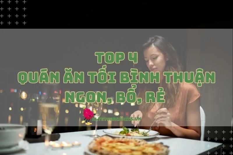 Top Quán Ăn Tối Bình Thuận Ngon, Bổ, Rẻ Cho Team Du Lịch 2024